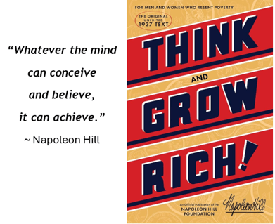 “Whatever the mind can conceive and believe, it can achieve.” ~ Napoleon Hill