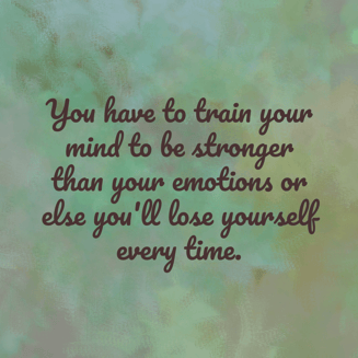 119-You-have-to-train-your-mind-to-be-stronger-than-your-emotions-or-else-youll-lose-yourself-every-time.