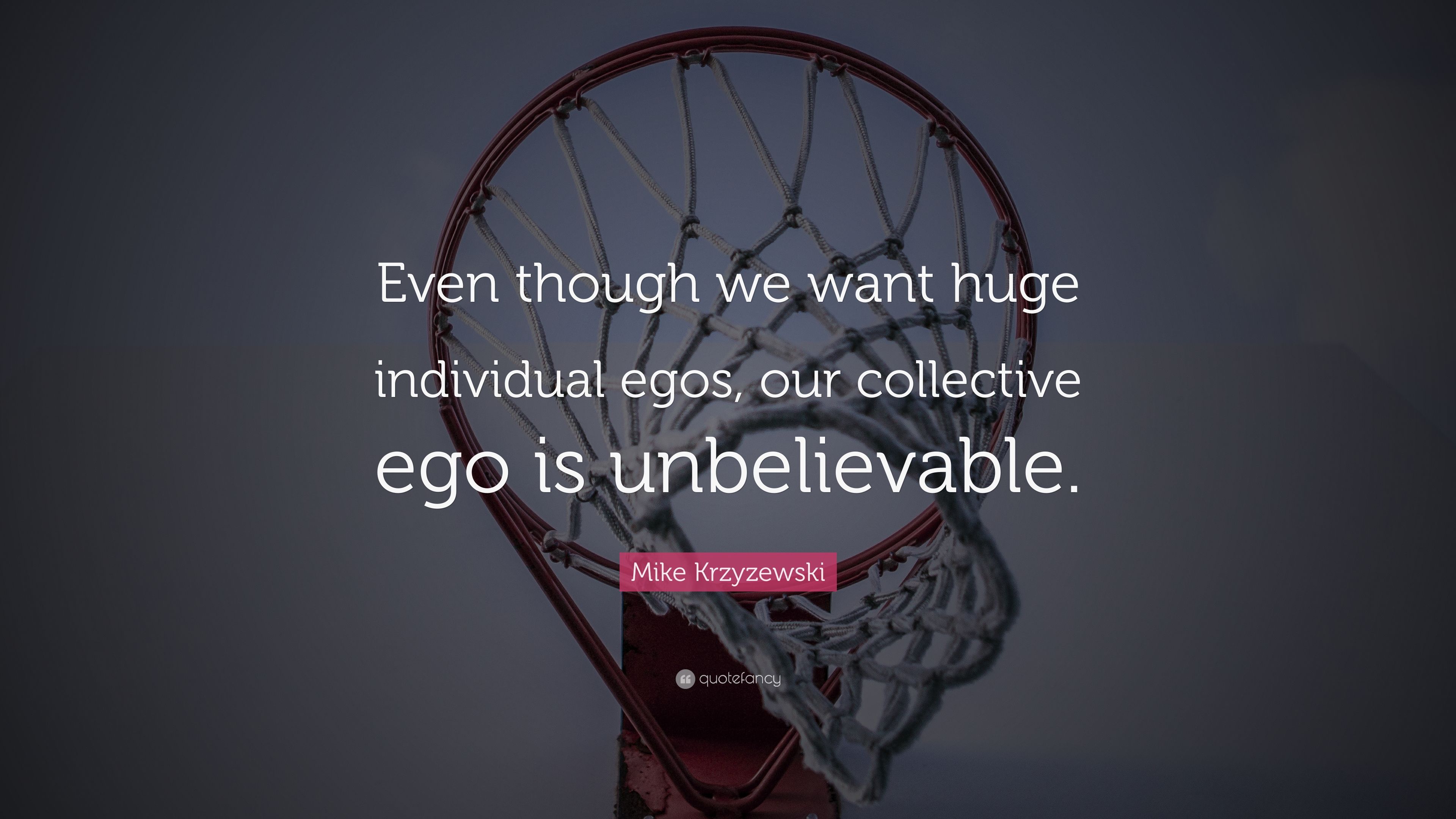 5544143-Mike-Krzyzewski-Quote-Even-though-we-want-huge-individual-egos-our
