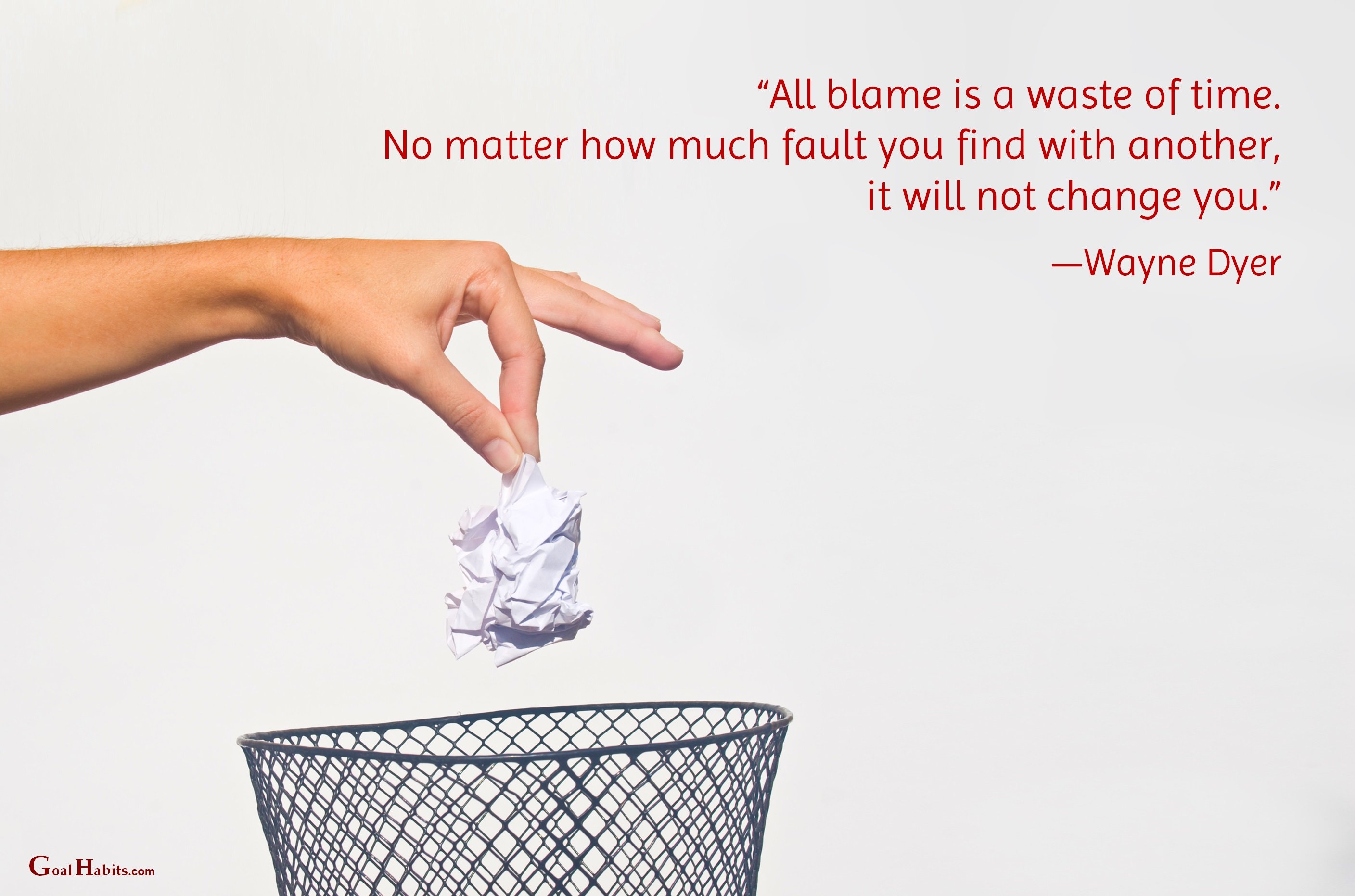 All blame is a waste of time. Wayne Dyer