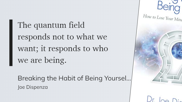 Breaking the Habit of Being Yourself - The quantum field responds not to what we want; it responds to who we are being.-1