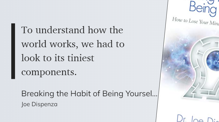 Breaking the Habit of Being Yourself - To understand how the world works, we had to look to its tiniest components.