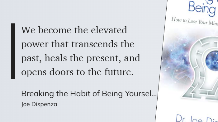 Breaking the Habit of Being Yourself - We become the elevated power that transcends the past, heals the present, and opens doors to the future.-1