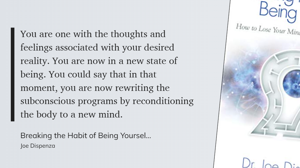Breaking the Habit of Being Yourself - You are one with the thoughts and feelings associated with your desired reality. You are now in a new state of being.-1