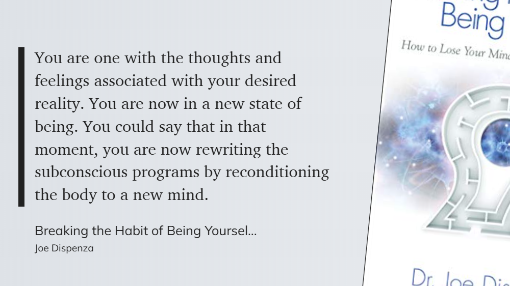 Breaking the Habit of Being Yourself - You are one with the thoughts and feelings associated with your desired reality. You are now in a new state of being.