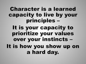 Character is a learned capacity to live by your principles