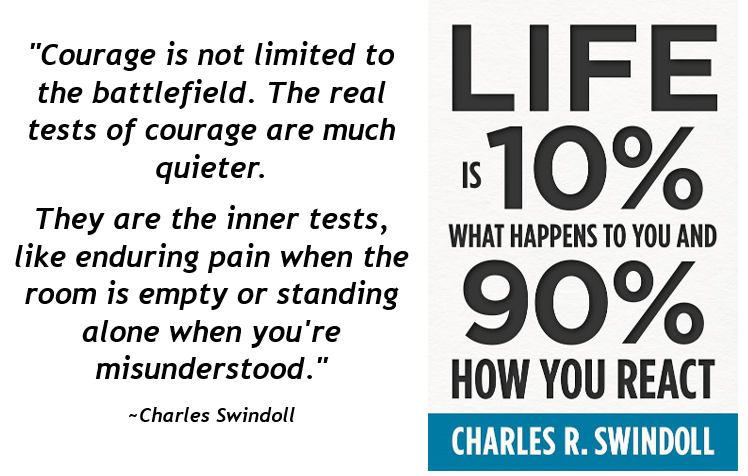 Courage - Life Is 10% What Happens to You and 90% How You React - Charles Swindoll