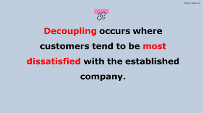 Decoupling Occurs - Unlocking the Customer Value Chain - Thales Teixeria