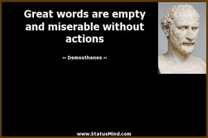 Demosthenes Great words are empty and Miserable without Actions