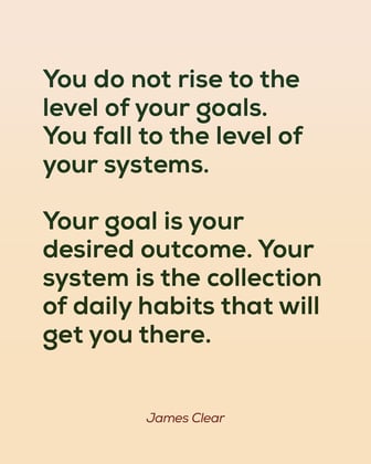 Dont rise to level of Goals fall to systems Atomic Habits