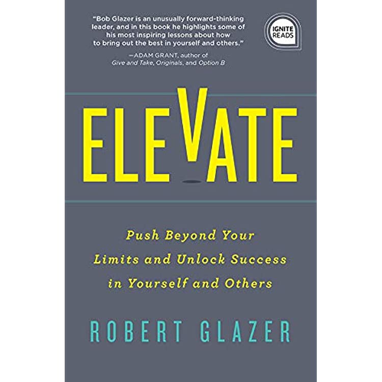Elevate - Push Beyond Your Limits and Unlock Success in Yourself and Others - Glazer