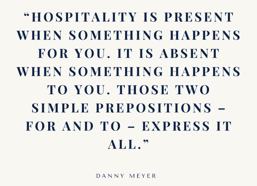 Hospitality is Present when something happens for you Absent when happens to you - Danny Meyer