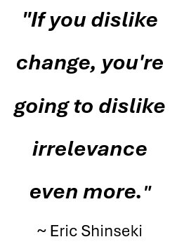 If you dislike change, youre going to dislike irrelevance even more ~ Eric Shinseki 
