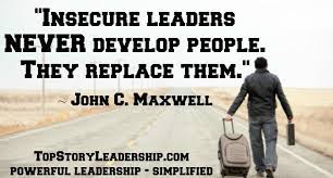 John Maxwell Insecure Leades Never Develop, but Replace People