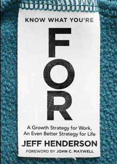 Know What Youre For - A Growth Strategy for Work, an Even Better Strategy for Life - Jeff Henderson