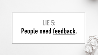 Lie #5 People Need Feedback-1