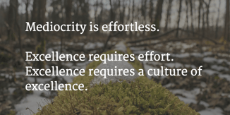 Medicrity is Effortless (Culture by Design)