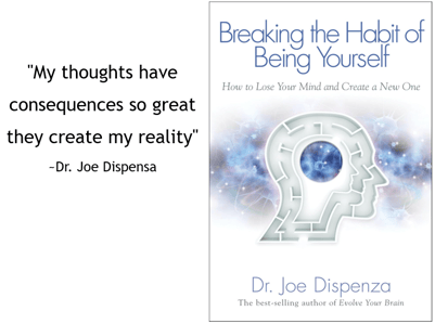 My thoughts have consequences so great they create my relaity - dr. joe dispensa