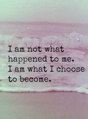 Not What Happened to me, I'm what I choose to become