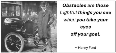 Obstacles are those frightful things you see when you take your eyes off your goal - Henry Ford