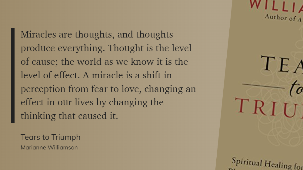 Tears to Triumph - Miracles are thoughts, and thoughts produce everything.