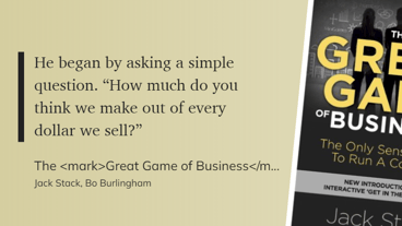The Great Game of BusinessThe Only Sensible Way to Run a Company - “How much do you think we make out of every dollar we sell”