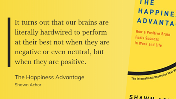 The Happiness Advantage - It turns out that our brains are literally hardwired to perform at their best not when they are negative or even neutral, but when they are positive.