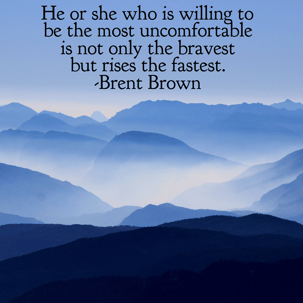 Unwilling to be the most uncomfortable is not only the bravest but rises fastest Brent Brown-1