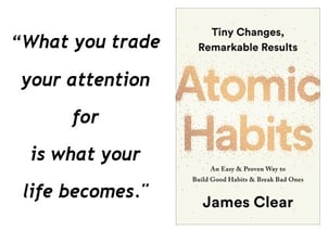 What you trade your attention for is what your life becomes ~ James Clear 