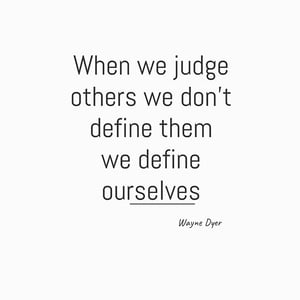 When we Judge Others We Dont Define Them, We Define Ourselves W. Dyer