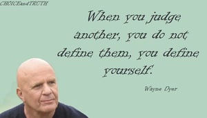 When you Judge Others You Dont Define Them, You Define Yourself Wayne Dwyer