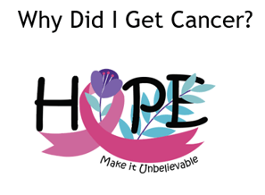 Why Did I Get Cancer  - Make it Unbelievable 