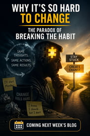 Why It’s So Hard to Change – The Paradox of Breaking the Habit (Preview 4-27-26 blog)