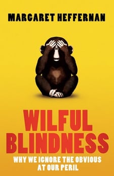 Willful Blindness - Why We Ignore the Obvious at Our Peril