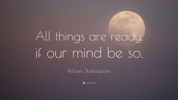 William-Shakespeare-Quote-All-things-are-ready-if-our-mind-be-so