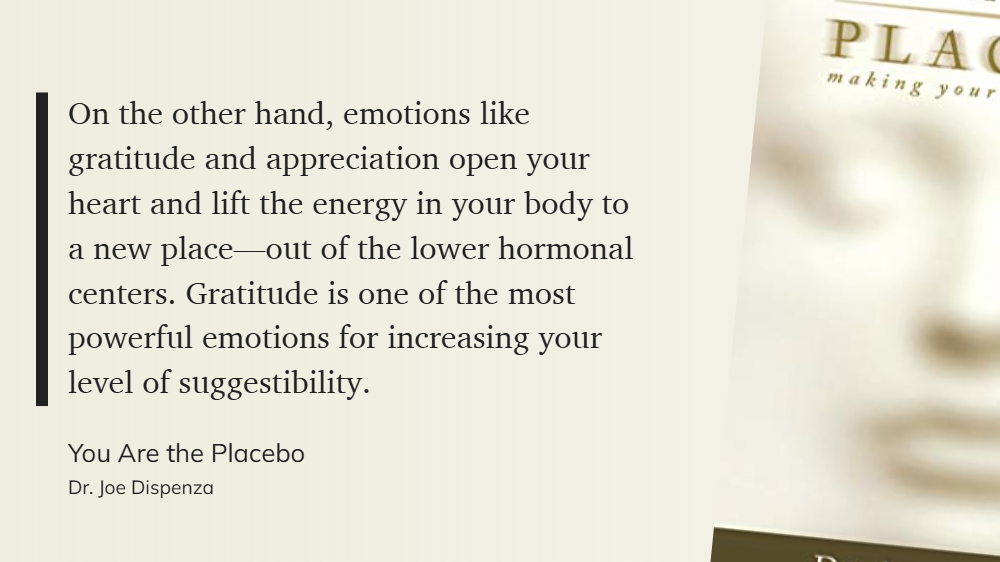 You Are the Placebo - Gratitude is one of the most powerful emotions for increasing your level of suggestibility.