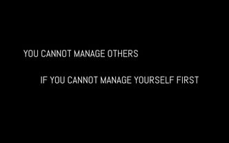You cannot manage others if you cant manage Yourself