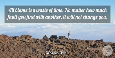 all-blame-is-a-waste-of-time-no-matter-how-much-fault-you-find-with-another-it