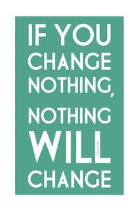 change nothing and nothing will change