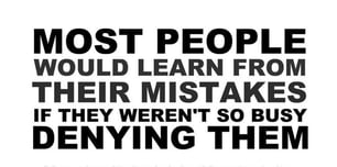 Most People Would Learn from Mistakes if they weren't denying them.jpg