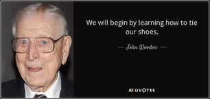 quote-we-will-begin-by-learning-how-to-tie-our-shoes-john-wooden-46-61-93.jpg