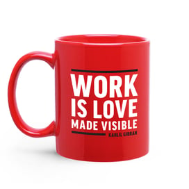 mug-“Work is Love Made Visible.”
